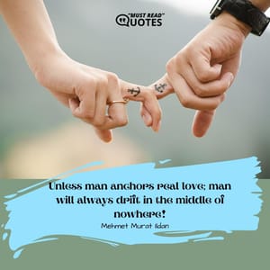 Unless man anchors real love; man will always drift in the middle of nowhere!