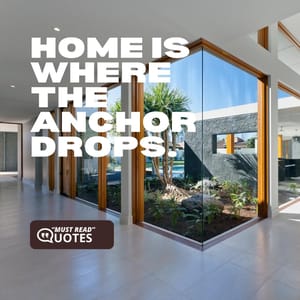 Home is where the anchor drops.