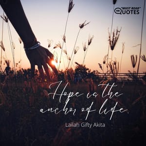 Hope is the anchor of life.