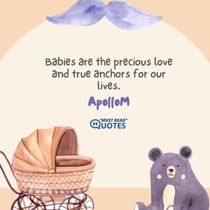 Babies are the precious love and true anchors for our lives.