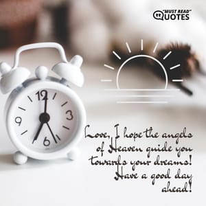 Love, I hope the angels of Heaven guide you towards your dreams! Have a good day ahead!