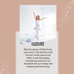 May the glory of God shine upon your life and the life of your loved ones as we enter a new day today, everything would be in abundant for you today and always, good morning.