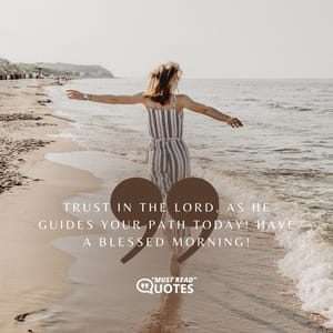 Trust in the Lord, as He guides your path today! Have a blessed morning!