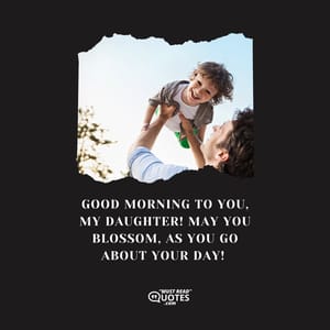 Good morning to you, my son! May your day be full of adventure and excitement!