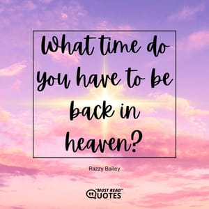 What time do you have to be back in heaven?