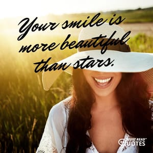 Your smile is more beautiful than stars.