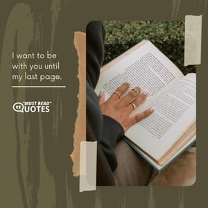 I want to be with you until my last page.