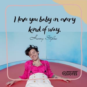 I love you baby in every kind of way.