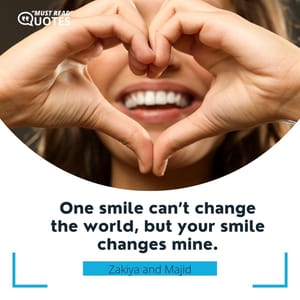 One smile can’t change the world, but your smile changes mine.