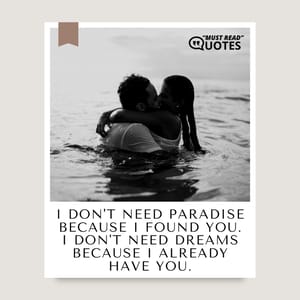 I don't need paradise because I found you. I don't need dreams because I already have you.