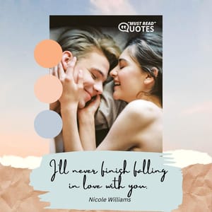I’ll never finish falling in love with you.