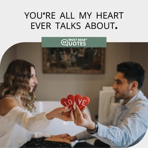 You're all my heart ever talks about.