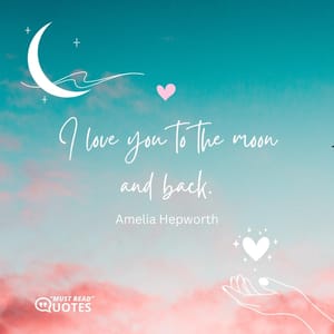 I love you to the moon and back.