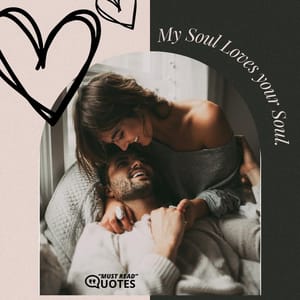 My soul loves your soul.