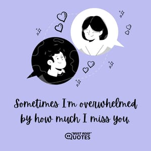Sometimes I'm overwhelmed by how much I miss you.