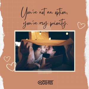 You're not an option, you're my priority.