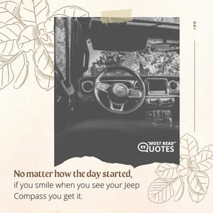 No matter how the day started, if you smile when you see your Jeep Compass you get it.