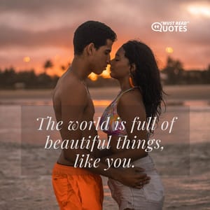 The world is full of beautiful things, like you.