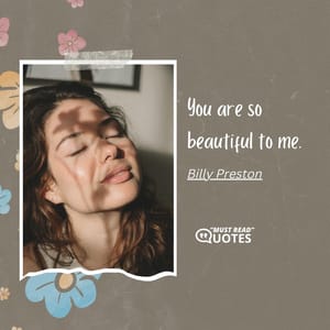 You are so beautiful to me.