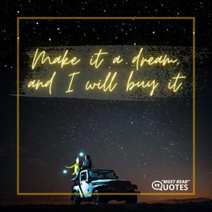 Make it a dream, and I will buy it.