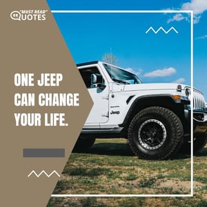 One Jeep can change your life.