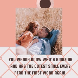 You wanna know who’s amazing and has the cutest smile ever? Read the first word again.