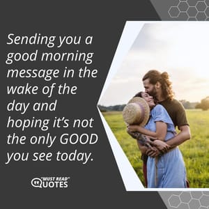 Sending you a good morning message in the wake of the day and hoping it’s not the only GOOD you see today.