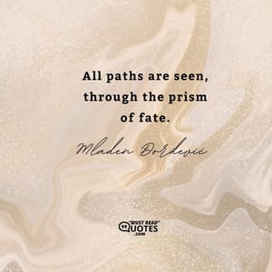 All paths are seen, through the prism of fate.
