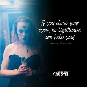 If you close your eyes, no lighthouse can help you!
