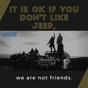 It is OK if you don’t like Jeep, we are not friends.