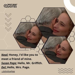 Neal: Honey, I'd like you to meet a friend of mine. Susan Page: Hello, Mr. Griffith. Del: Hello, Mrs. Page.