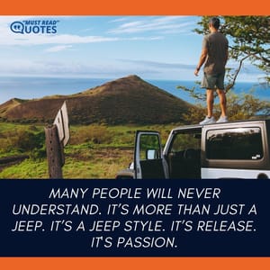 Many people will never understand. It’s more than just a JEEP. It’s a Jeep style. It’s release. It's passion.