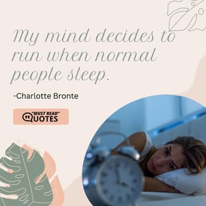 My mind decides to run when normal people sleep.