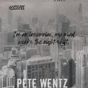 I’m an insomniac, my mind works the night shift.