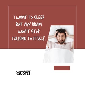 I want to sleep but my brain won’t stop talking to itself.