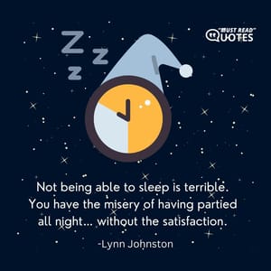 Not being able to sleep is terrible. You have the misery of having partied all night… without the satisfaction.