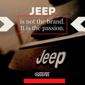 Jeep is not the brand. It is the passion.
