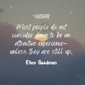 Most people do not consider dawn to be an attractive experience—unless they are still up.