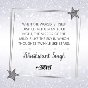 When the world is itself draped in the mantle of night, the mirror of the mind is like the sky in which thoughts twinkle like stars.