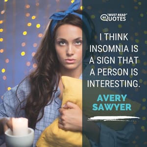 I think insomnia is a sign that a person is interesting.