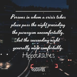 Persons in whom a crisis takes place pass the night preceding the paroxysm uncomfortably, but the succeeding night generally more comfortably.