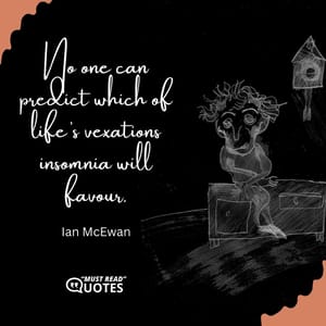 No one can predict which of life’s vexations insomnia will favour.