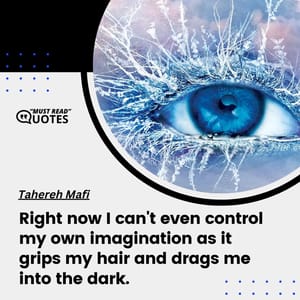 Right now I can't even control my own imagination as it grips my hair and drags me into the dark.