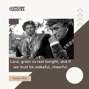 Lord, grant us rest tonight, and if we must be wakeful, cheerful.