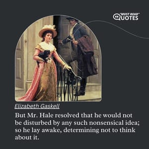 But Mr. Hale resolved that he would not be disturbed by any such nonsensical idea; so he lay awake, determining not to think about it.