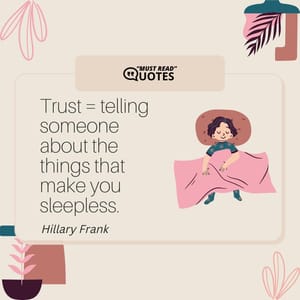 Trust = telling someone about the things that make you sleepless.