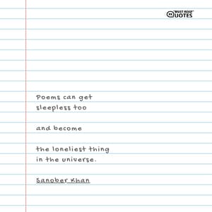 Poems can get sleepless too and become the loneliest thing in the universe.