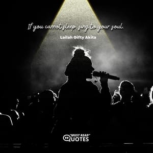 If you cannot sleep, sing to your soul.