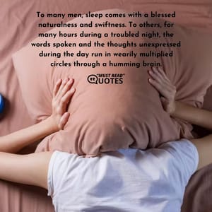 To many men, sleep comes with a blessed naturalness and swiftness. To others, for many hours during a troubled night, the words spoken and the thoughts unexpressed during the day run in wearily multiplied circles through a humming brain.