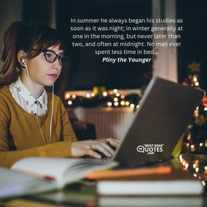 In summer he always began his studies as soon as it was night; in winter generally at one in the morning, but never later than two, and often at midnight. No man ever spent less time in bed...